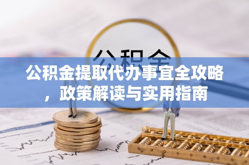 文登公积金提取代办事宜全攻略，政策解读与实用指南
