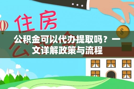 文登公积金可以代办提取吗？一文详解政策与流程