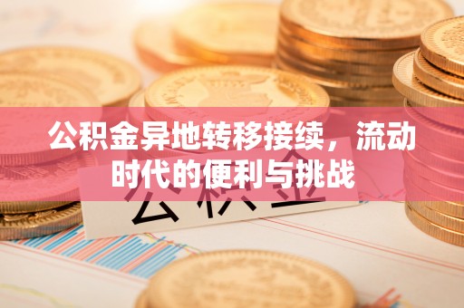 文登公积金异地转移接续，流动时代的便利与挑战
