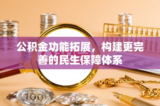 文登公积金功能拓展，构建更完善的民生保障体系