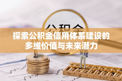 文登探索公积金信用体系建设的多维价值与未来潜力