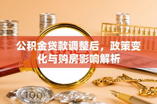文登公积金贷款调整后，政策变化与购房影响解析