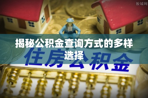 文登揭秘公积金查询方式的多样选择
