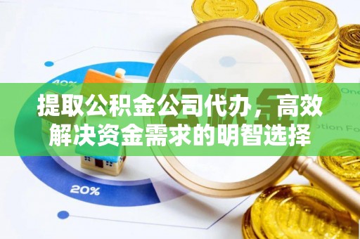 文登提取公积金公司代办，高效解决资金需求的明智选择