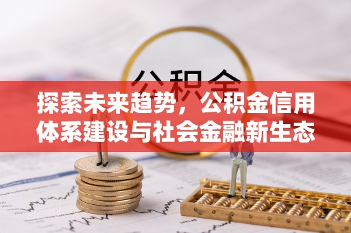 文登探索未来趋势，公积金信用体系建设与社会金融新生态