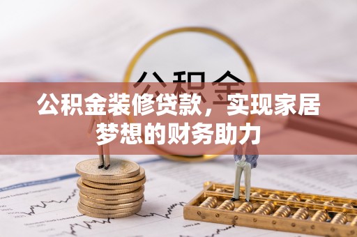 文登公积金装修贷款，实现家居梦想的财务助力