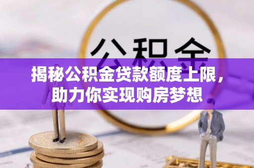 文登揭秘公积金贷款额度上限，助力你实现购房梦想