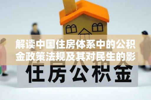 文登解读中国住房体系中的公积金政策法规及其对民生的影响
