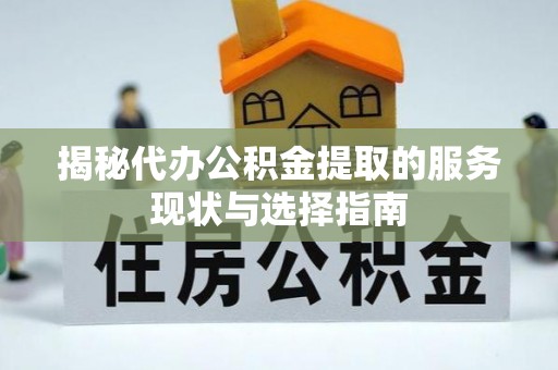 文登揭秘代办公积金提取的服务现状与选择指南