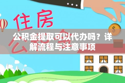文登公积金提取可以代办吗？详解流程与注意事项