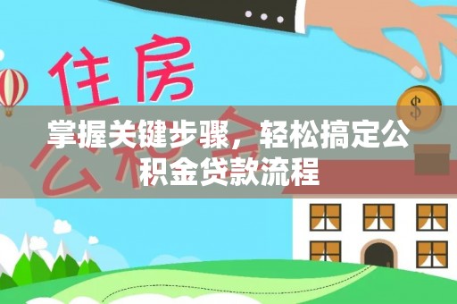 文登掌握关键步骤，轻松搞定公积金贷款流程