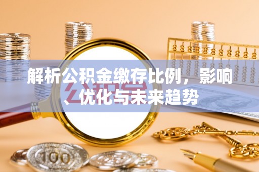 文登解析公积金缴存比例，影响、优化与未来趋势