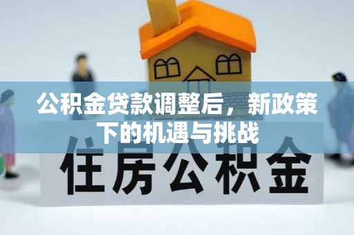 文登公积金贷款调整后，新政策下的机遇与挑战