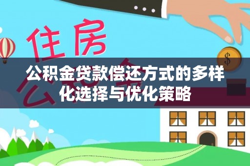 文登公积金贷款偿还方式的多样化选择与优化策略