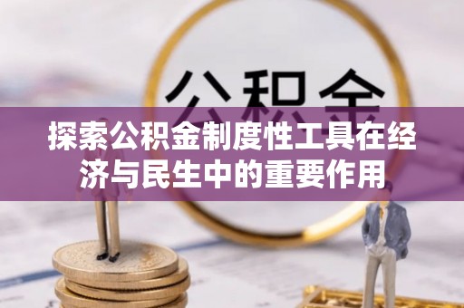 文登探索公积金制度性工具在经济与民生中的重要作用