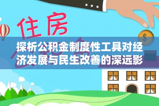 文登探析公积金制度性工具对经济发展与民生改善的深远影响