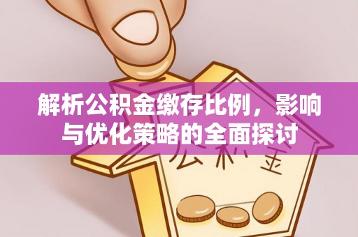文登解析公积金缴存比例，影响与优化策略的全面探讨