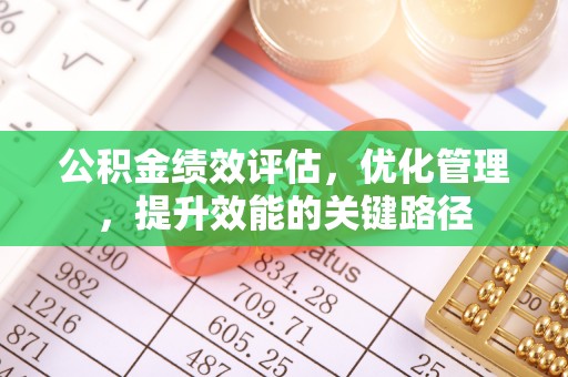 文登公积金绩效评估，优化管理，提升效能的关键路径