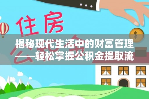 文登揭秘现代生活中的财富管理——轻松掌握公积金提取流程的艺术