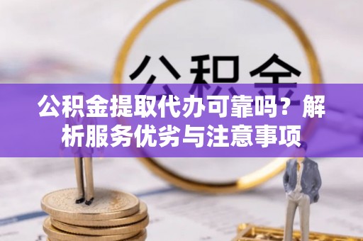文登公积金提取代办可靠吗？解析服务优劣与注意事项