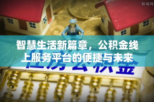文登智慧生活新篇章，公积金线上服务平台的便捷与未来