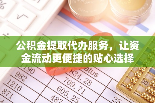 文登公积金提取代办服务，让资金流动更便捷的贴心选择