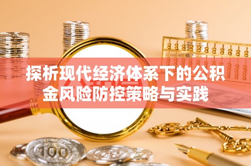 文登探析现代经济体系下的公积金风险防控策略与实践