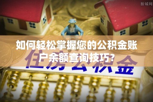文登如何轻松掌握您的公积金账户余额查询技巧？