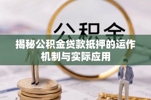 文登揭秘公积金贷款抵押的运作机制与实际应用