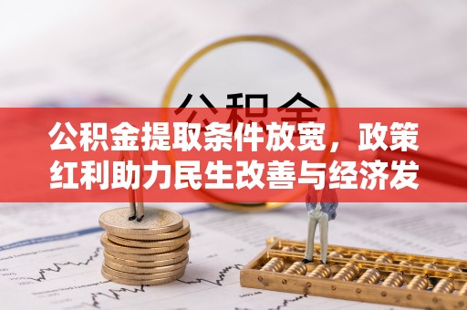 文登公积金提取条件放宽，政策红利助力民生改善与经济发展
