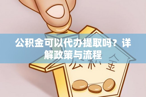 文登公积金可以代办提取吗？详解政策与流程