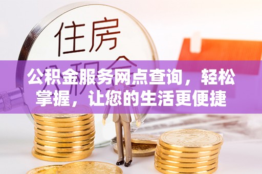 文登公积金服务网点查询，轻松掌握，让您的生活更便捷