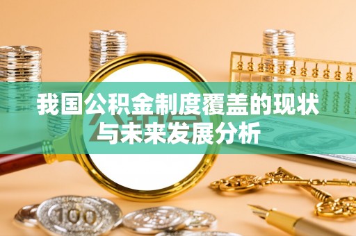 文登我国公积金制度覆盖的现状与未来发展分析