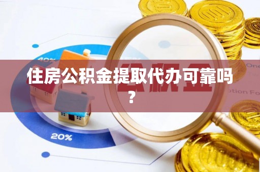 文登住房公积金提取代办可靠吗？