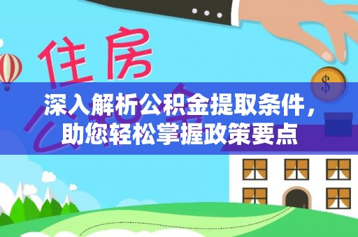 文登深入解析公积金提取条件，助您轻松掌握政策要点