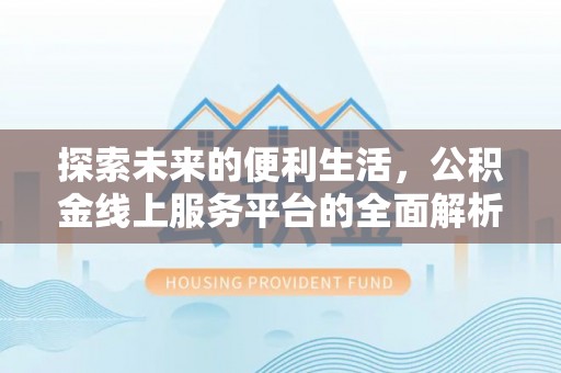 文登探索未来的便利生活，公积金线上服务平台的全面解析