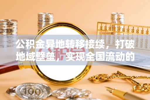 文登公积金异地转移接续，打破地域壁垒，实现全国流动的便捷之道