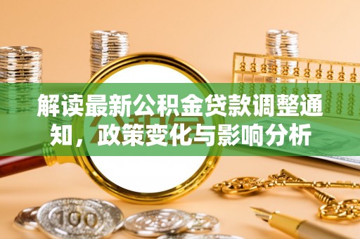 文登解读最新公积金贷款调整通知，政策变化与影响分析