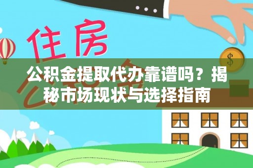 文登公积金提取代办靠谱吗？揭秘市场现状与选择指南