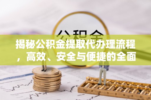 文登揭秘公积金提取代办理流程，高效、安全与便捷的全面解析