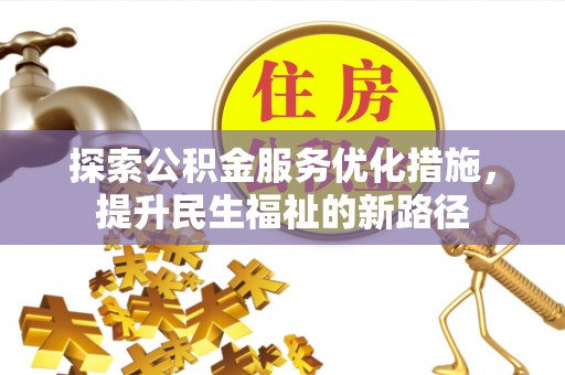 文登探索公积金服务优化措施，提升民生福祉的新路径