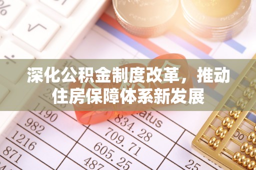 文登深化公积金制度改革，推动住房保障体系新发展