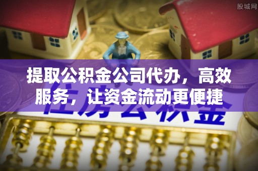 文登提取公积金公司代办，高效服务，让资金流动更便捷