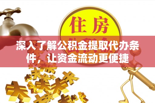 文登深入了解公积金提取代办条件，让资金流动更便捷
