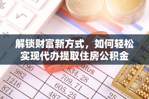 文登解锁财富新方式，如何轻松实现代办提取住房公积金