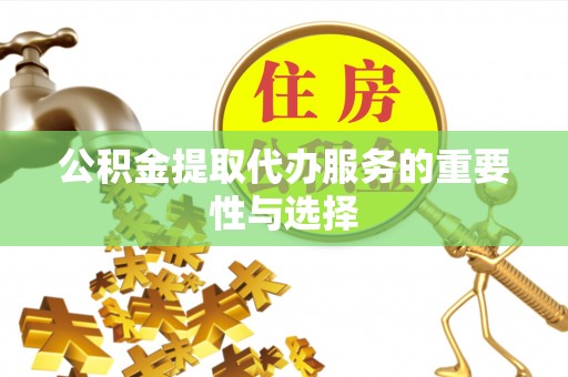 文登公积金提取代办服务的重要性与选择