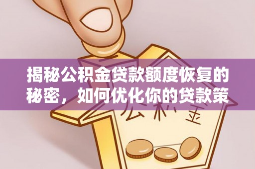 文登揭秘公积金贷款额度恢复的秘密，如何优化你的贷款策略