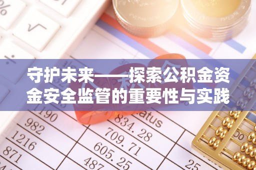 文登守护未来——探索公积金资金安全监管的重要性与实践路径