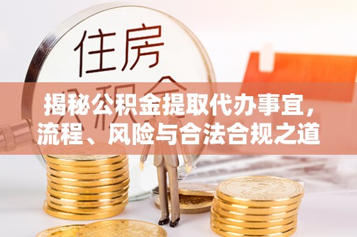 文登揭秘公积金提取代办事宜，流程、风险与合法合规之道
