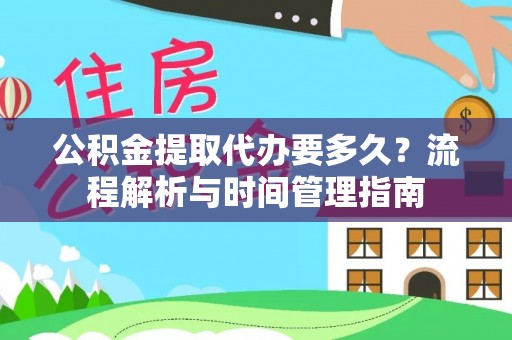 文登公积金提取代办要多久？流程解析与时间管理指南